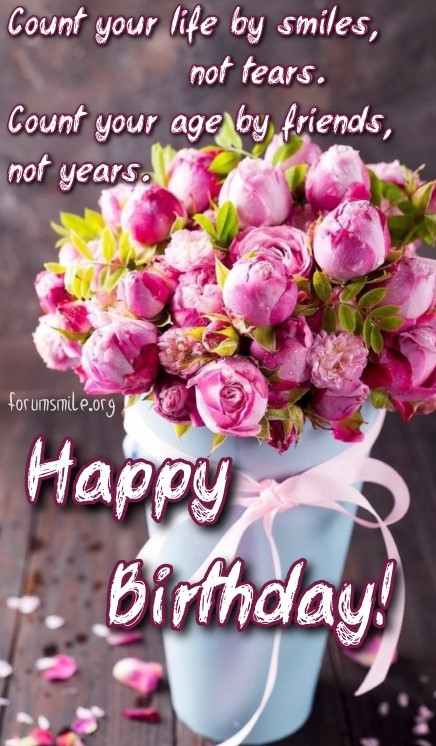 Count your life by smiles, not tears. Happy Birthday!